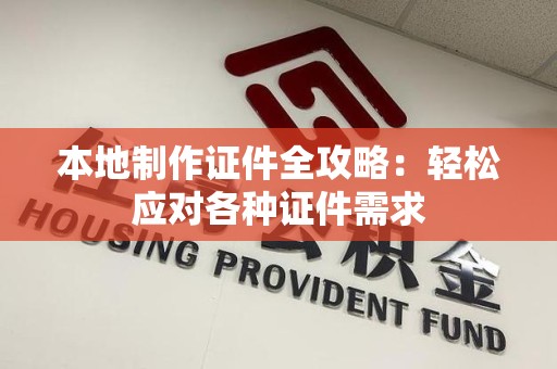 尤溪本地制作证件全攻略:轻松应对各种证件需求 尤溪本地制作证件全攻略:轻松应对各种证件需求